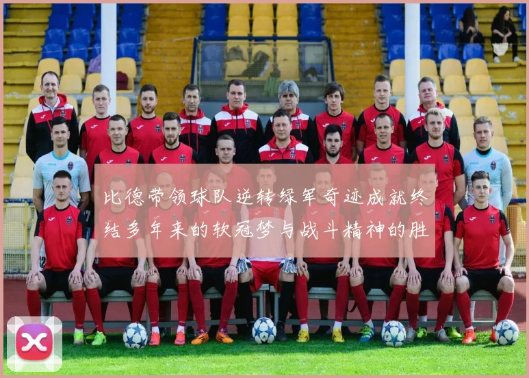 比德带领球队逆转绿军奇迹成就终结多年来的软冠梦与战斗精神的胜利