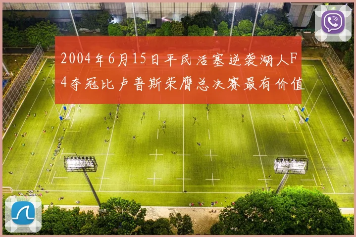 2004年6月15日平民活塞逆袭湖人F4夺冠比卢普斯荣膺总决赛最有价值球员