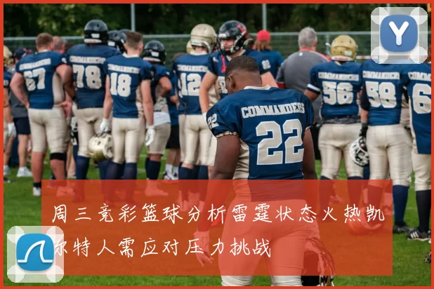 周三竞彩篮球分析雷霆状态火热凯尔特人需应对压力挑战